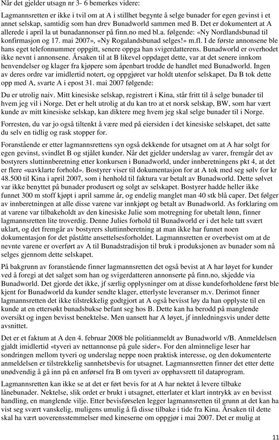 I de første annonsene ble hans eget telefonnummer oppgitt, senere oppga han svigerdatterens. Bunadworld er overhodet ikke nevnt i annonsene.