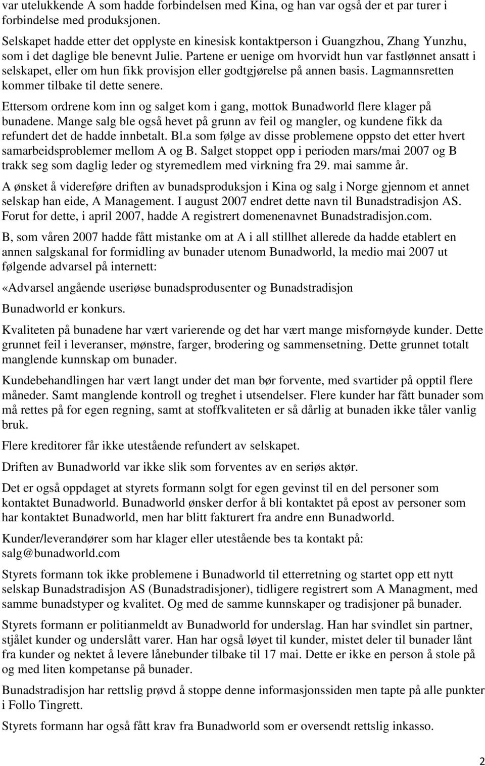 Partene er uenige om hvorvidt hun var fastlønnet ansatt i selskapet, eller om hun fikk provisjon eller godtgjørelse på annen basis. Lagmannsretten kommer tilbake til dette senere.