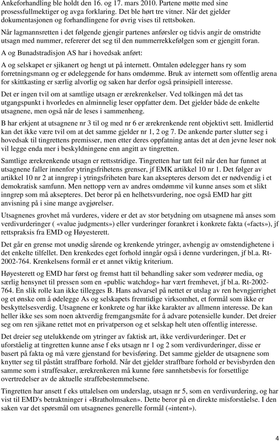 Når lagmannsretten i det følgende gjengir partenes anførsler og tidvis angir de omstridte utsagn med nummer, refererer det seg til den nummerrekkefølgen som er gjengitt foran.