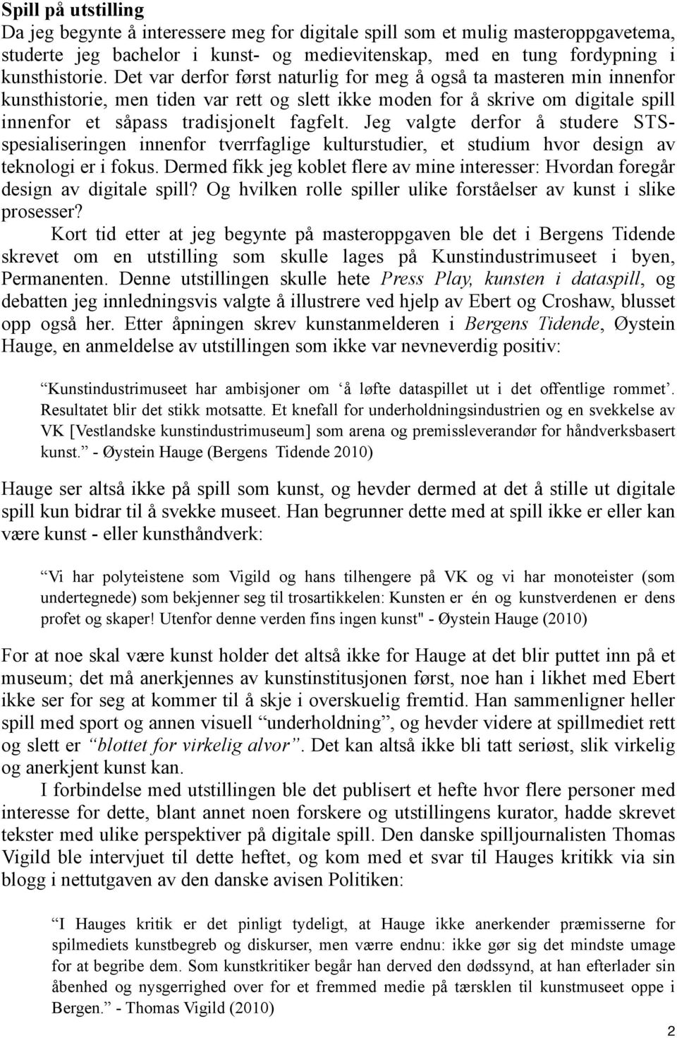 Jeg valgte derfor å studere STSspesialiseringen innenfor tverrfaglige kulturstudier, et studium hvor design av teknologi er i fokus.