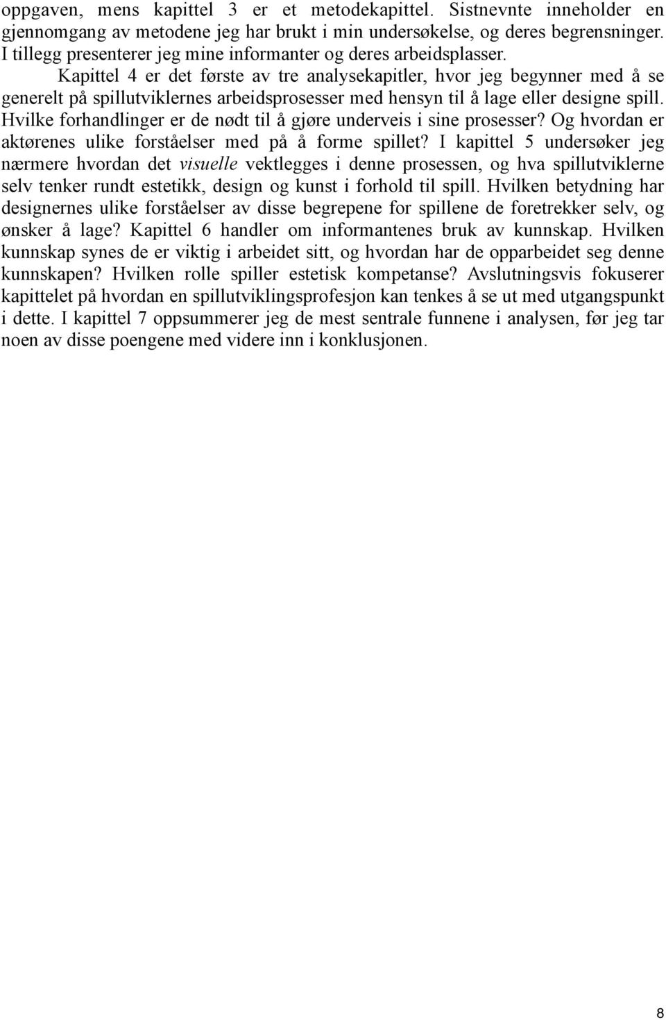 Kapittel 4 er det første av tre analysekapitler, hvor jeg begynner med å se generelt på spillutviklernes arbeidsprosesser med hensyn til å lage eller designe spill.