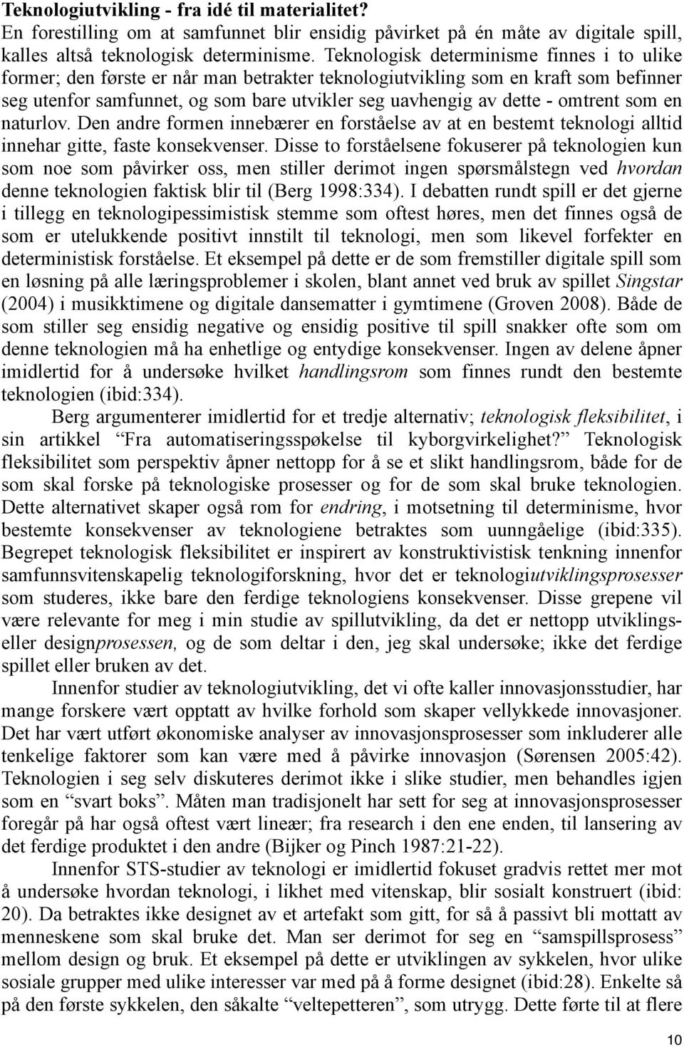 omtrent som en naturlov. Den andre formen innebærer en forståelse av at en bestemt teknologi alltid innehar gitte, faste konsekvenser.