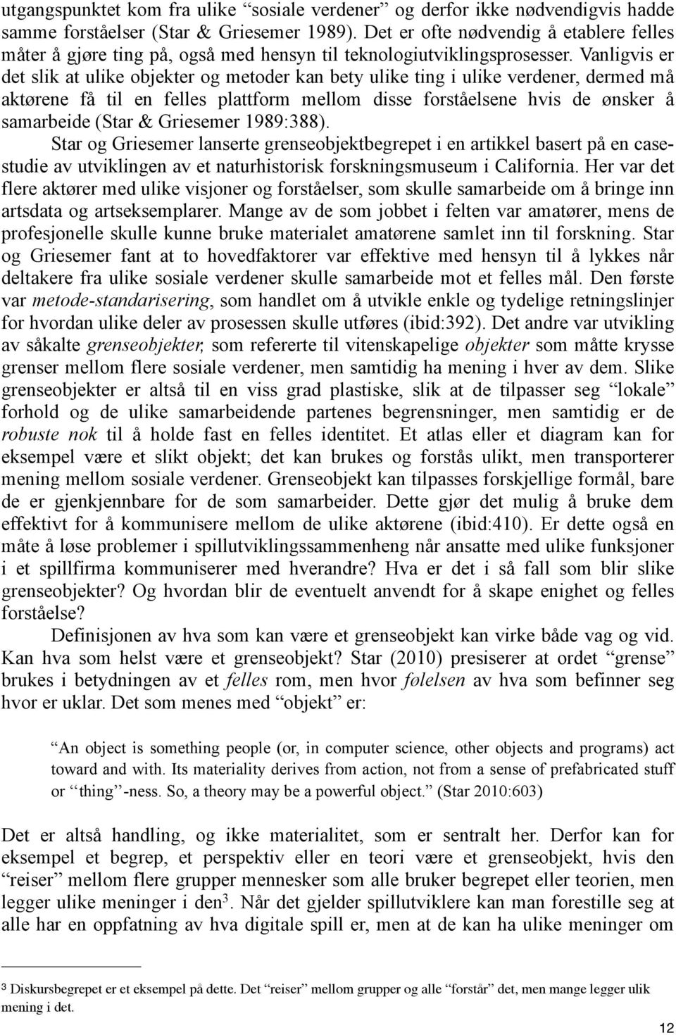 Vanligvis er det slik at ulike objekter og metoder kan bety ulike ting i ulike verdener, dermed må aktørene få til en felles plattform mellom disse forståelsene hvis de ønsker å samarbeide (Star &