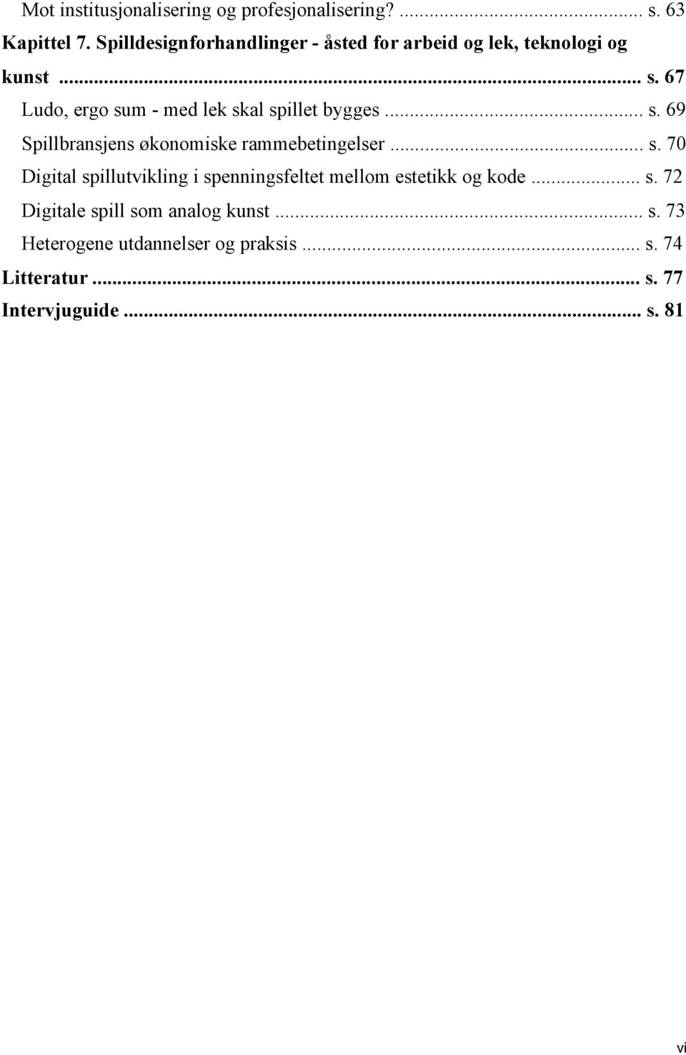 67 Ludo, ergo sum - med lek skal spillet bygges... s. 69 Spillbransjens økonomiske rammebetingelser... s. 70 Digital spillutvikling i spenningsfeltet mellom estetikk og kode.