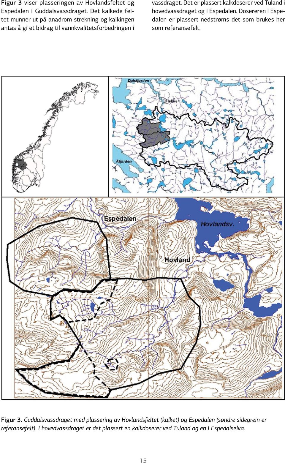 Det er plassert kalkdoserer ved Tuland i hovedvassdraget og i Espedalen.