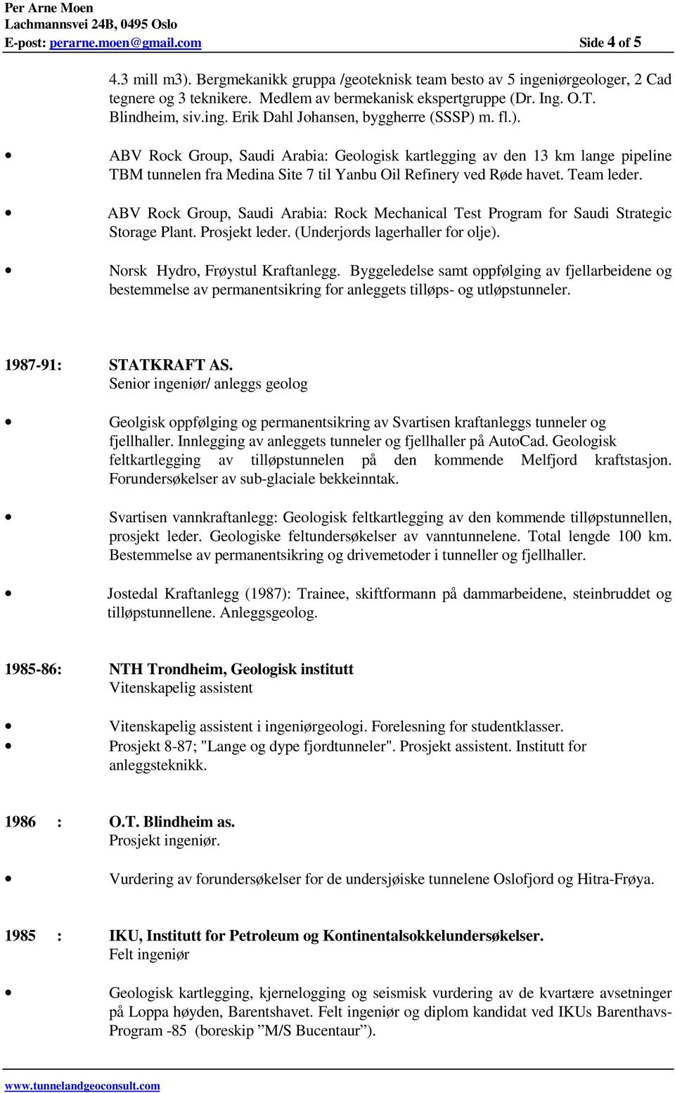 m. fl.). ABV Rock Group, Saudi Arabia: Geologisk kartlegging av den 13 km lange pipeline TBM tunnelen fra Medina Site 7 til Yanbu Oil Refinery ved Røde havet. Team leder.