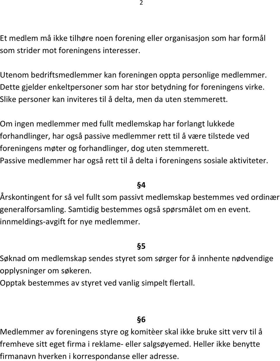 Om ingen medlemmer med fullt medlemskap har forlangt lukkede forhandlinger, har også passive medlemmer rett til å være tilstede ved foreningens møter og forhandlinger, dog uten stemmerett.