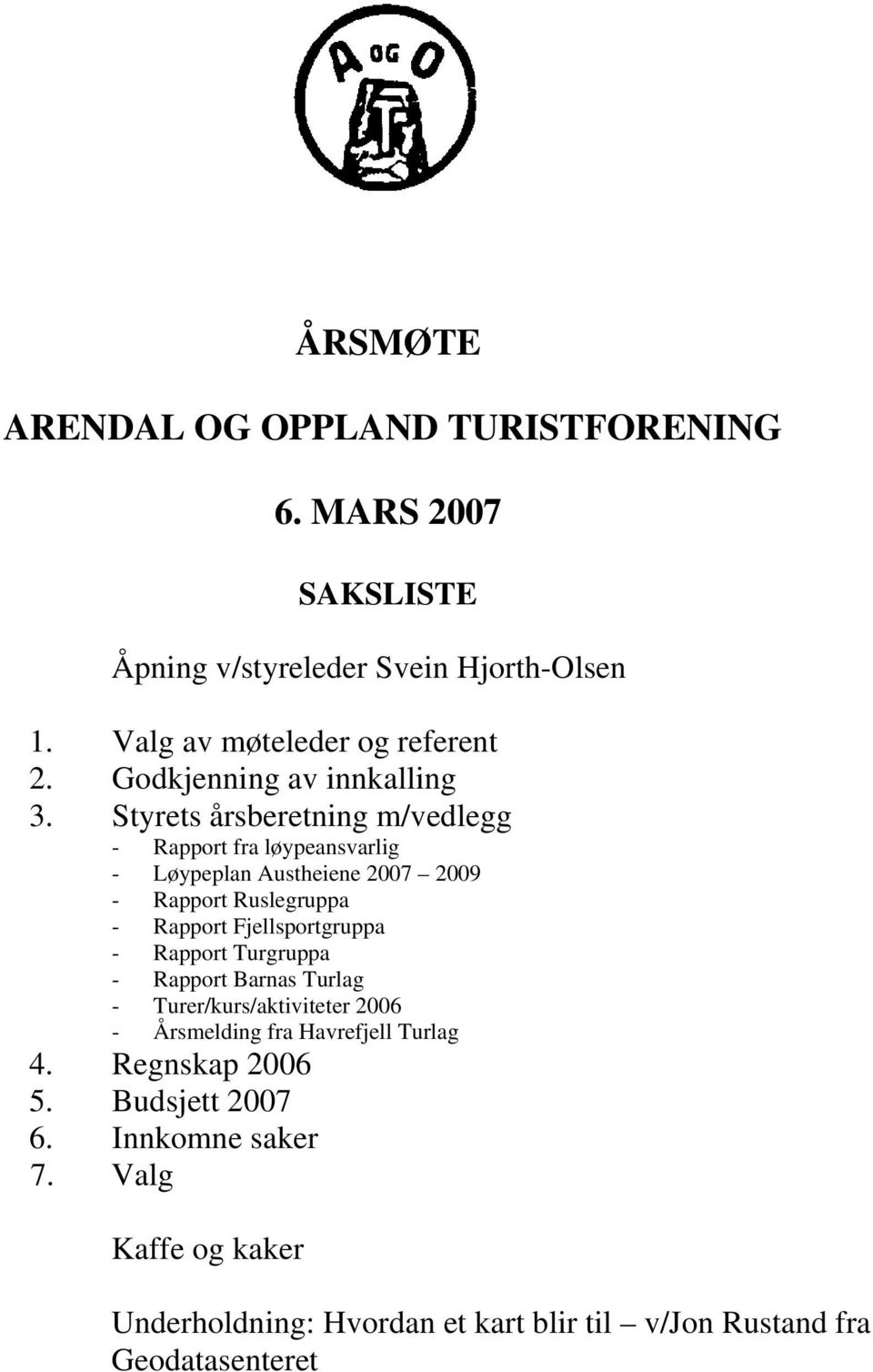 Styrets årsberetning m/vedlegg - Rapport fra løypeansvarlig - Løypeplan Austheiene 2007 2009 - Rapport Ruslegruppa - Rapport Fjellsportgruppa