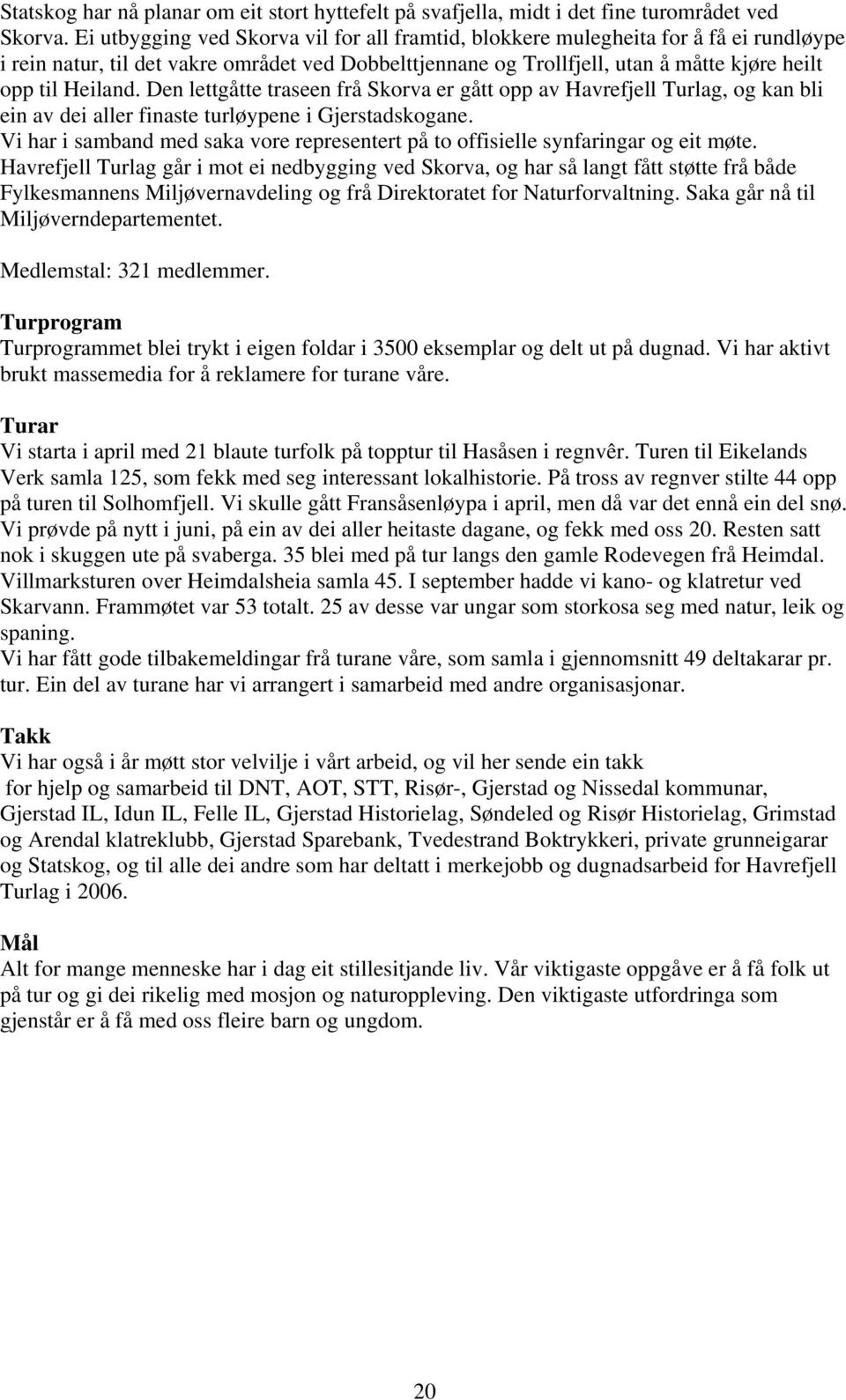 Den lettgåtte traseen frå Skorva er gått opp av Havrefjell Turlag, og kan bli ein av dei aller finaste turløypene i Gjerstadskogane.