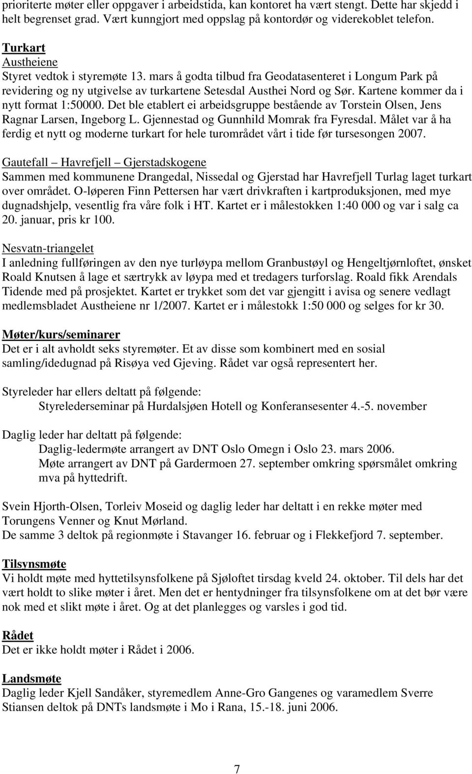 Kartene kommer da i nytt format 1:50000. Det ble etablert ei arbeidsgruppe bestående av Torstein Olsen, Jens Ragnar Larsen, Ingeborg L. Gjennestad og Gunnhild Momrak fra Fyresdal.