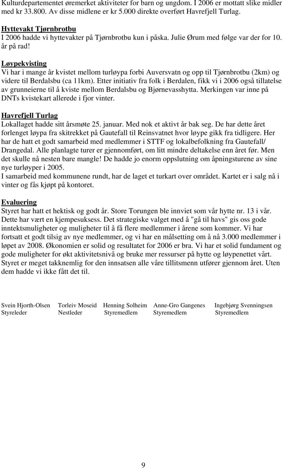 Løypekvisting Vi har i mange år kvistet mellom turløypa forbi Auversvatn og opp til Tjørnbrotbu (2km) og videre til Berdalsbu (ca 11km).