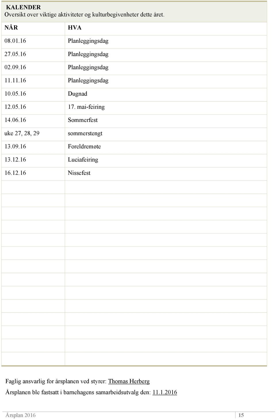 16 Sommerfest uke 27, 28, 29 sommerstengt 13.09.16 Foreldremøte 13.12.