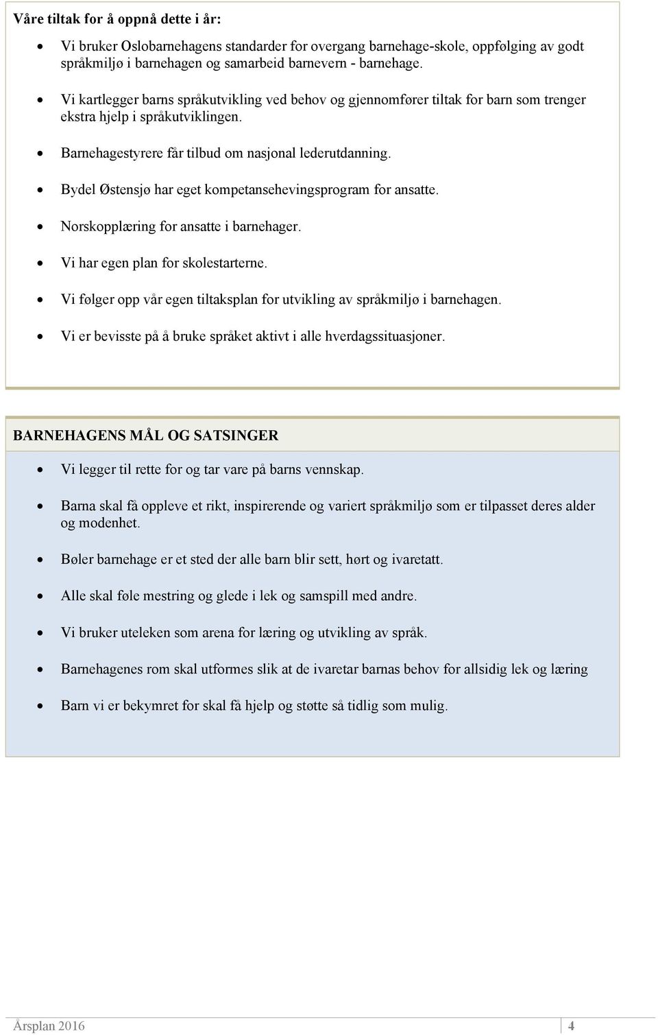 Bydel Østensjø har eget kompetansehevingsprogram for ansatte. Norskopplæring for ansatte i barnehager. Vi har egen plan for skolestarterne.