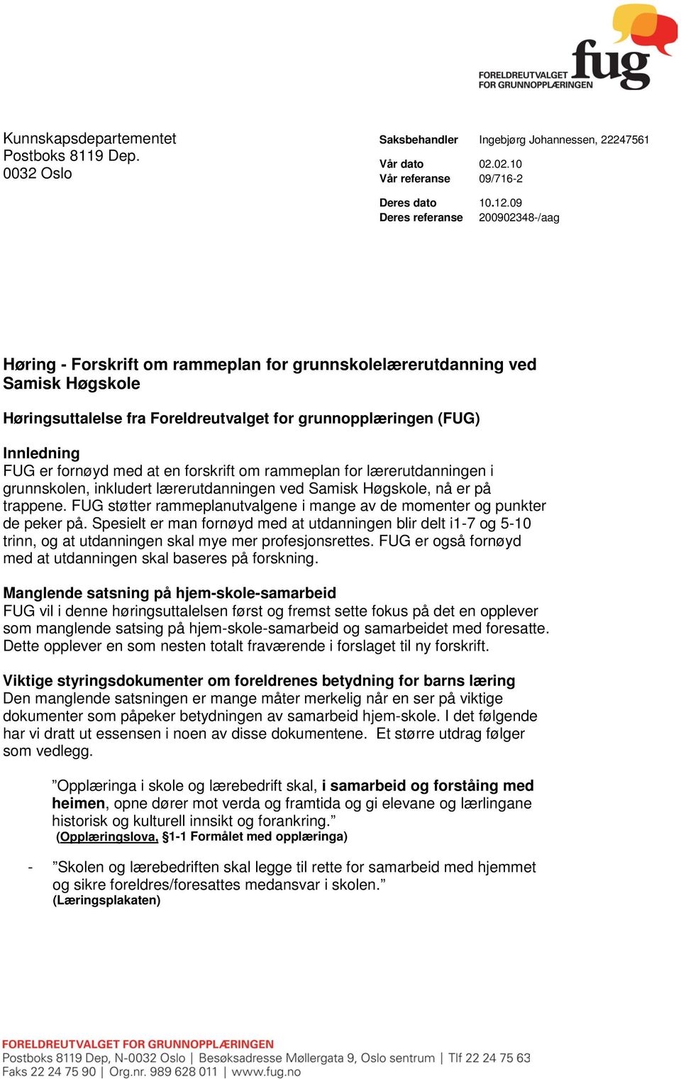 fornøyd med at en forskrift om rammeplan for lærerutdanningen i grunnskolen, inkludert lærerutdanningen ved Samisk Høgskole, nå er på trappene.