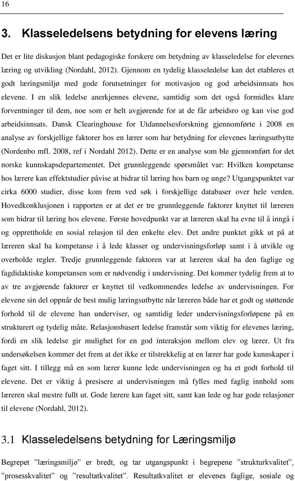 I en slik ledelse anerkjennes elevene, samtidig som det også formidles klare forventninger til dem, noe som er helt avgjørende for at de får arbeidsro og kan vise god arbeidsinnsats.