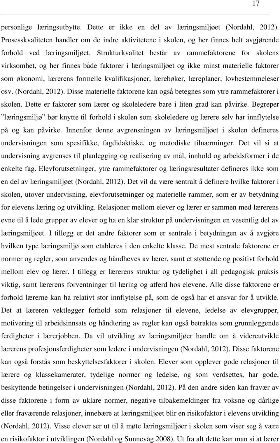 Strukturkvalitet består av rammefaktorene for skolens virksomhet, og her finnes både faktorer i læringsmiljøet og ikke minst materielle faktorer som økonomi, lærerens formelle kvalifikasjoner,