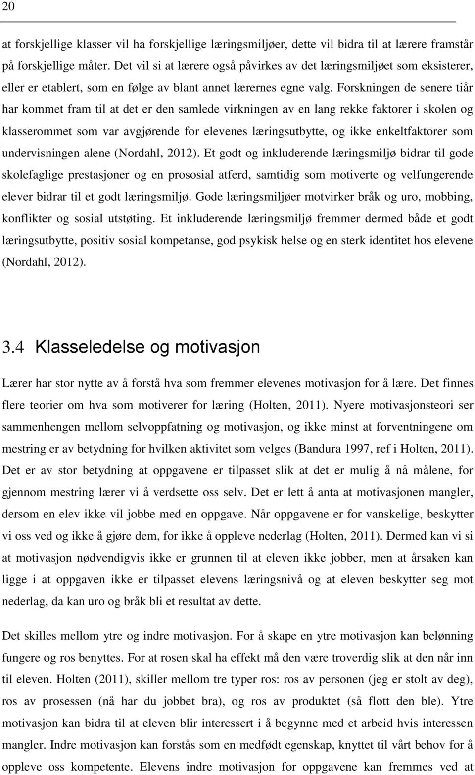 Forskningen de senere tiår har kommet fram til at det er den samlede virkningen av en lang rekke faktorer i skolen og klasserommet som var avgjørende for elevenes læringsutbytte, og ikke