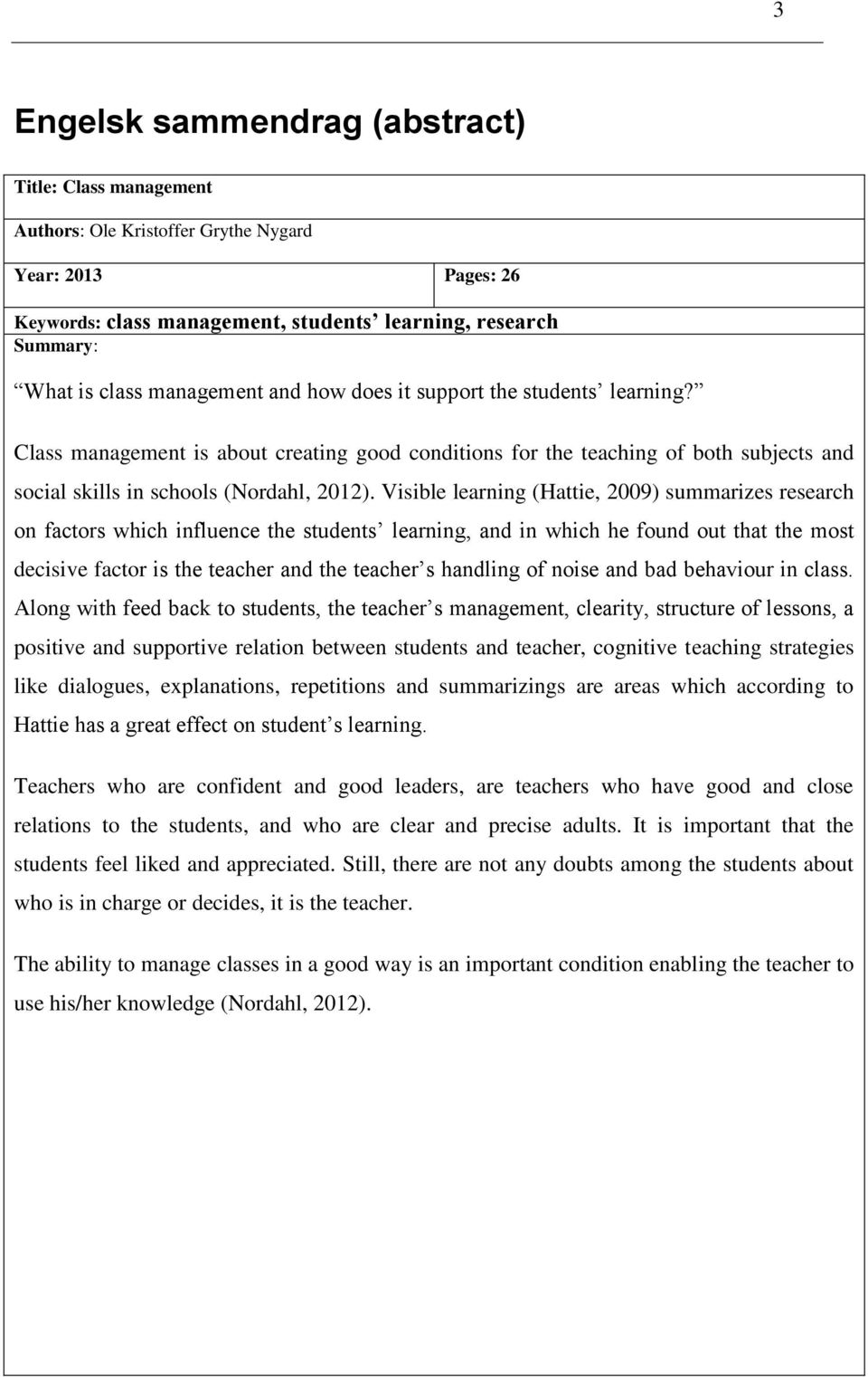 Visible learning (Hattie, 2009) summarizes research on factors which influence the students learning, and in which he found out that the most decisive factor is the teacher and the teacher s handling
