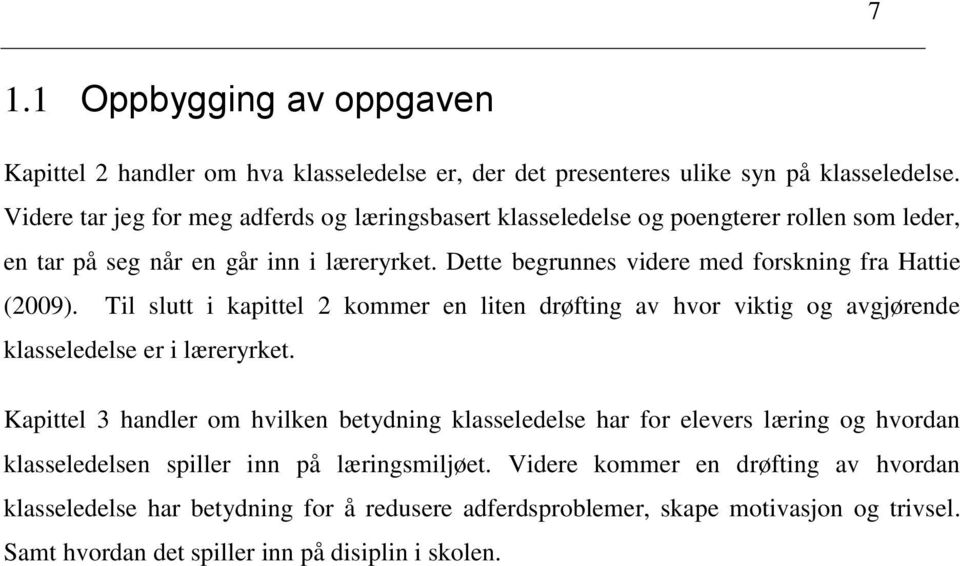 Dette begrunnes videre med forskning fra Hattie (2009). Til slutt i kapittel 2 kommer en liten drøfting av hvor viktig og avgjørende klasseledelse er i læreryrket.