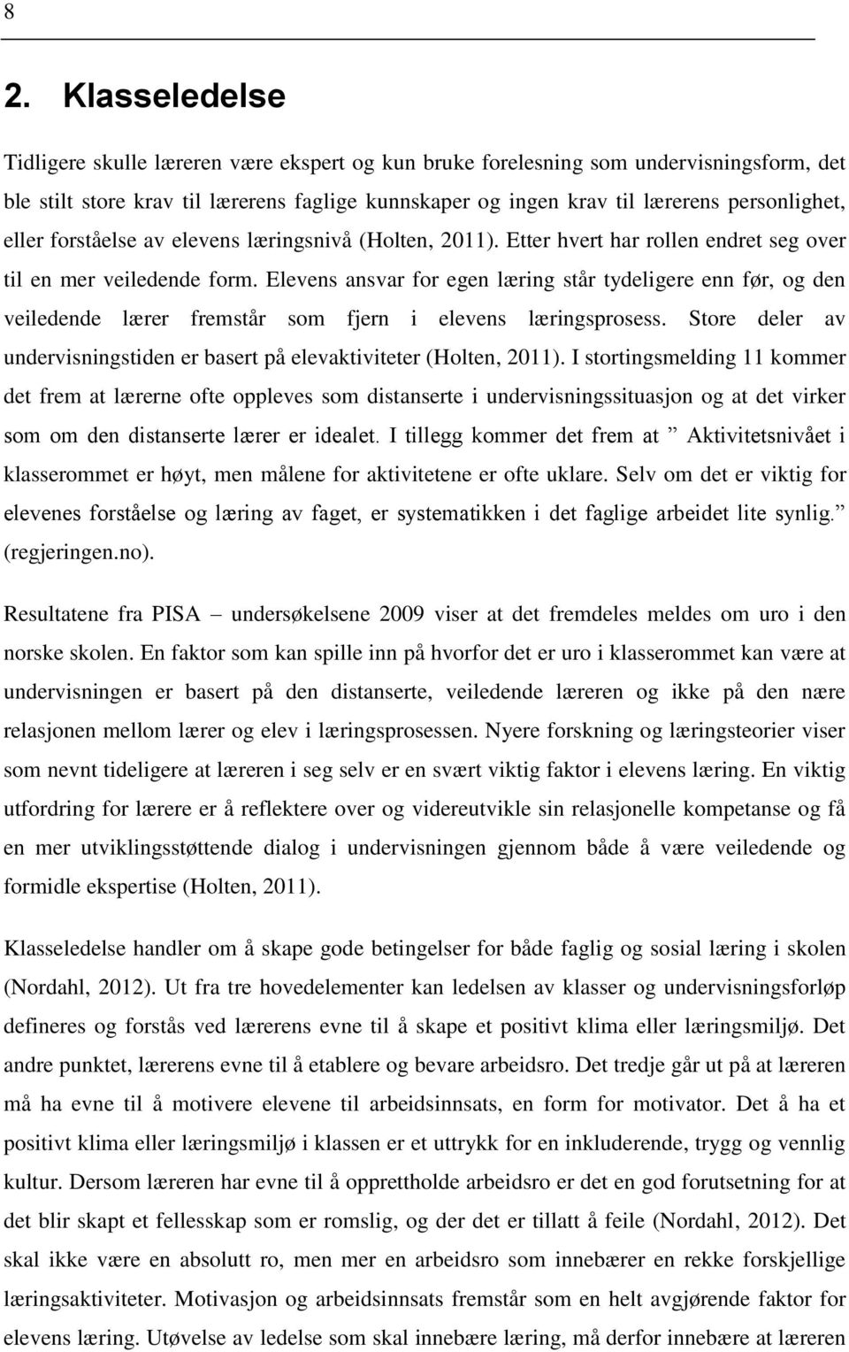 Elevens ansvar for egen læring står tydeligere enn før, og den veiledende lærer fremstår som fjern i elevens læringsprosess.