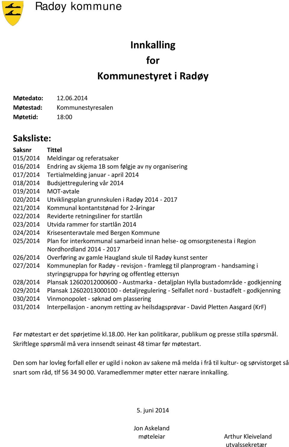 - april 2014 018/2014 Budsjettregulering vår 2014 019/2014 MOT-avtale 020/2014 Utviklingsplan grunnskulen i Radøy 2014-2017 021/2014 Kommunal kontantstønad for 2-åringar 022/2014 Reviderte