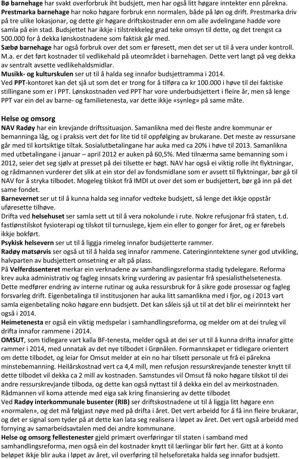 Budsjettet har ikkje i tilstrekkeleg grad teke omsyn til dette, og det trengst ca 500.000 for å dekka lønskostnadene som faktisk går med.