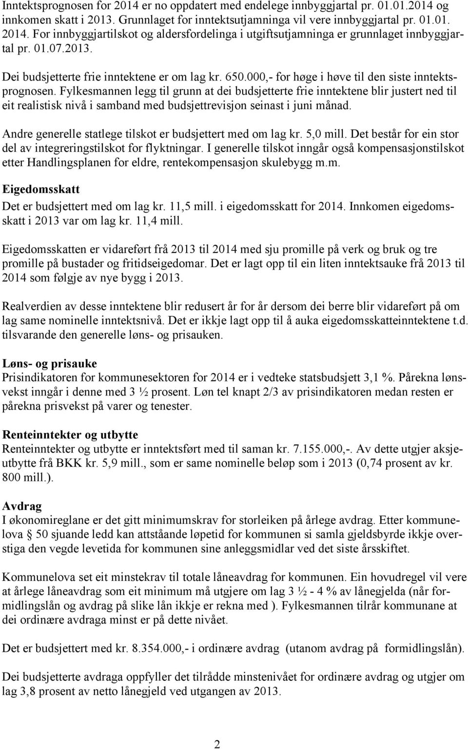 Fylkesmannen legg til grunn at dei budsjetterte frie inntektene blir justert ned til eit realistisk nivå i samband med budsjettrevisjon seinast i juni månad.