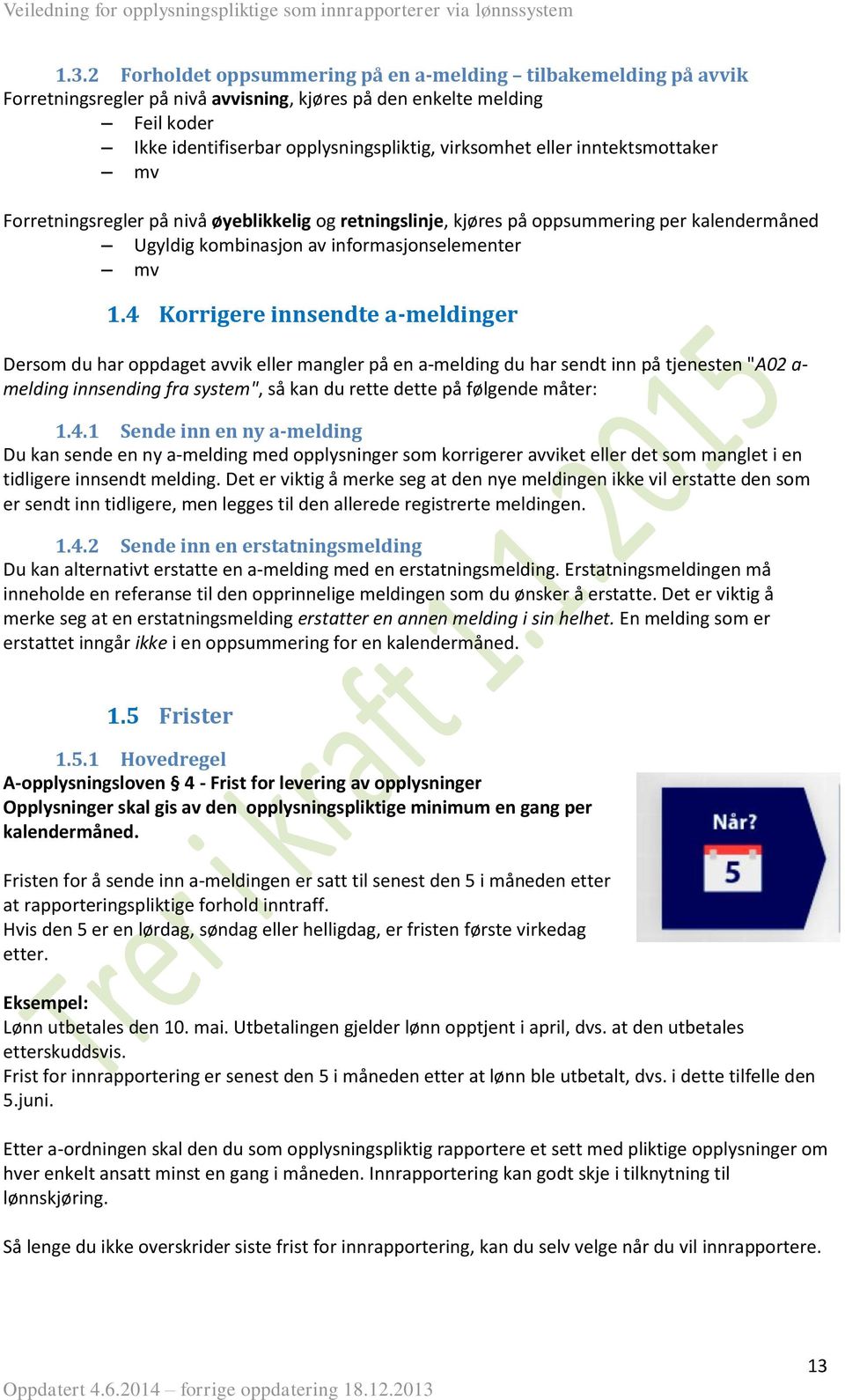 4 Korrigere innsendte a-meldinger Dersom du har oppdaget avvik eller mangler på en a-melding du har sendt inn på tjenesten "A02 a- melding innsending fra system", så kan du rette dette på følgende