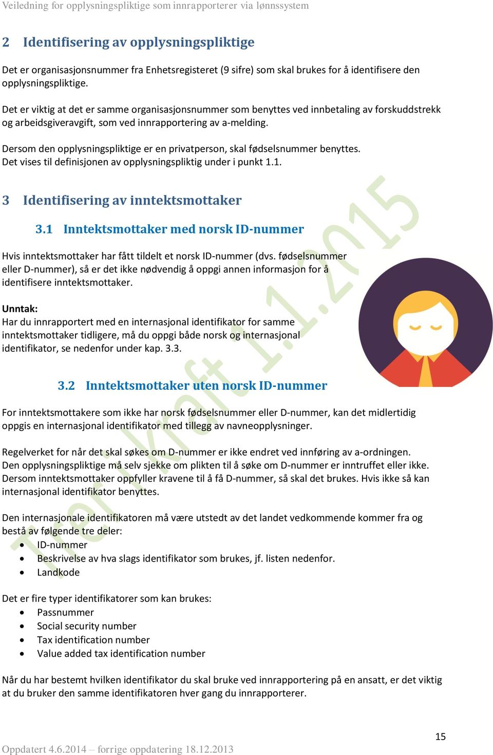 Dersom den opplysningspliktige er en privatperson, skal fødselsnummer benyttes. Det vises til definisjonen av opplysningspliktig under i punkt 1.1. 3 Identifisering av inntektsmottaker 3.