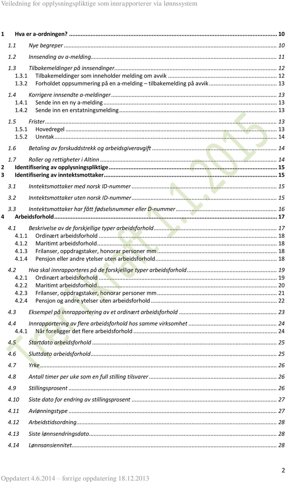 6 Betaling av forskuddstrekk og arbeidsgiveravgift... 14 1.7 Roller og rettigheter i Altinn... 14 2 Identifisering av opplysningspliktige... 15 3 Identifisering av inntektsmottaker... 15 3.1 3.