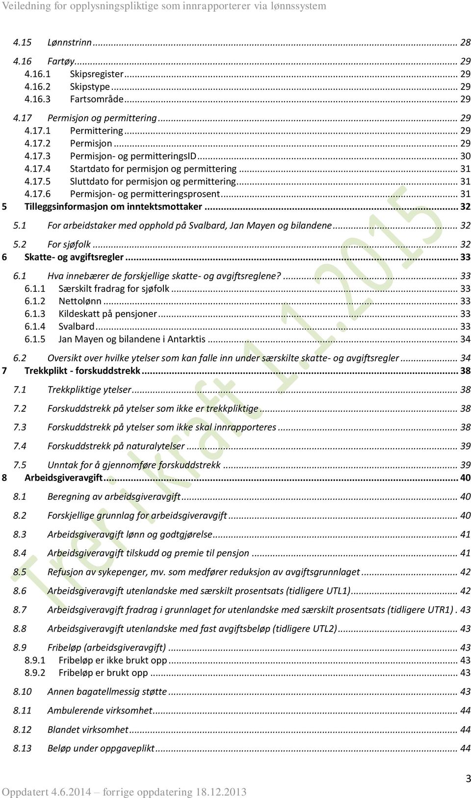 .. 31 5 Tilleggsinformasjon om inntektsmottaker... 32 5.1 For arbeidstaker med opphold på, n Mayen og bilandene... 32 5.2 For sjøfolk... 32 6 Skatte- og avgiftsregler... 33 6.