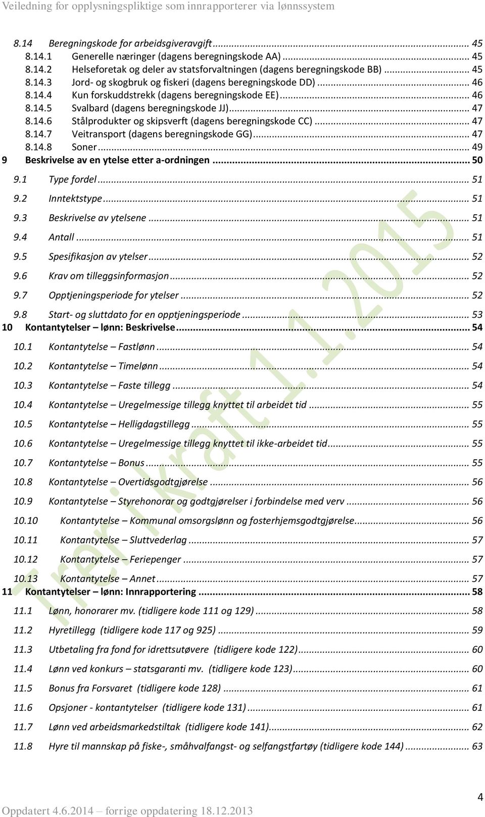 .. 47 8.14.8 Soner... 49 9 Beskrivelse av en ytelse etter a-ordningen... 50 9.1 9.2 9.3 9.4 9.5 9.6 9.7 Type fordel... 51 Inntektstype... 51 Beskrivelse av ytelsene... 51 Antall.