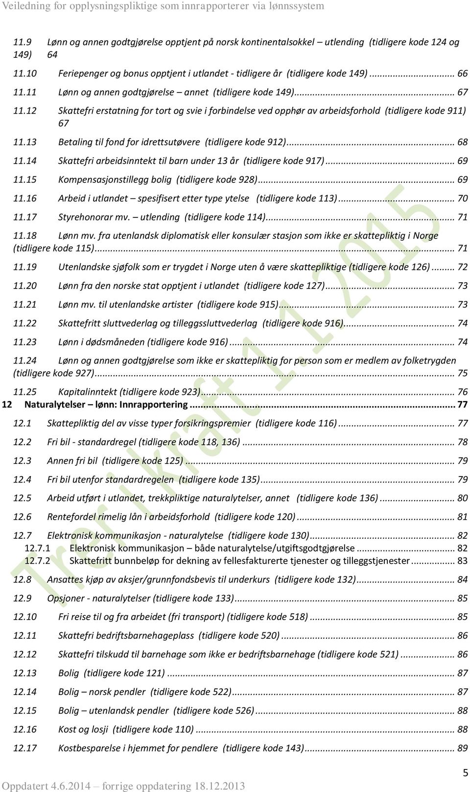 .. 67 Skattefri erstatning for tort og svie i forbindelse ved opphør av arbeidsforhold (tidligere kode 911) 67 Betaling til fond for idrettsutøvere (tidligere kode 912).