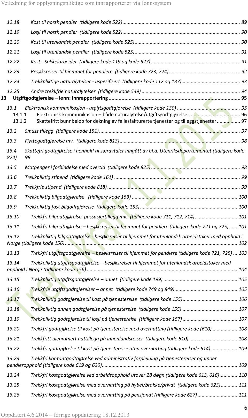 .. 92 Trekkpliktige naturalytelser - uspesifisert (tidligere kode 112 og 137)... 93 12.25 Andre trekkfrie naturalytelser (tidligere kode 549)... 94 13 Utgiftgodtgjørelse lønn: Innrapportering... 95 13.