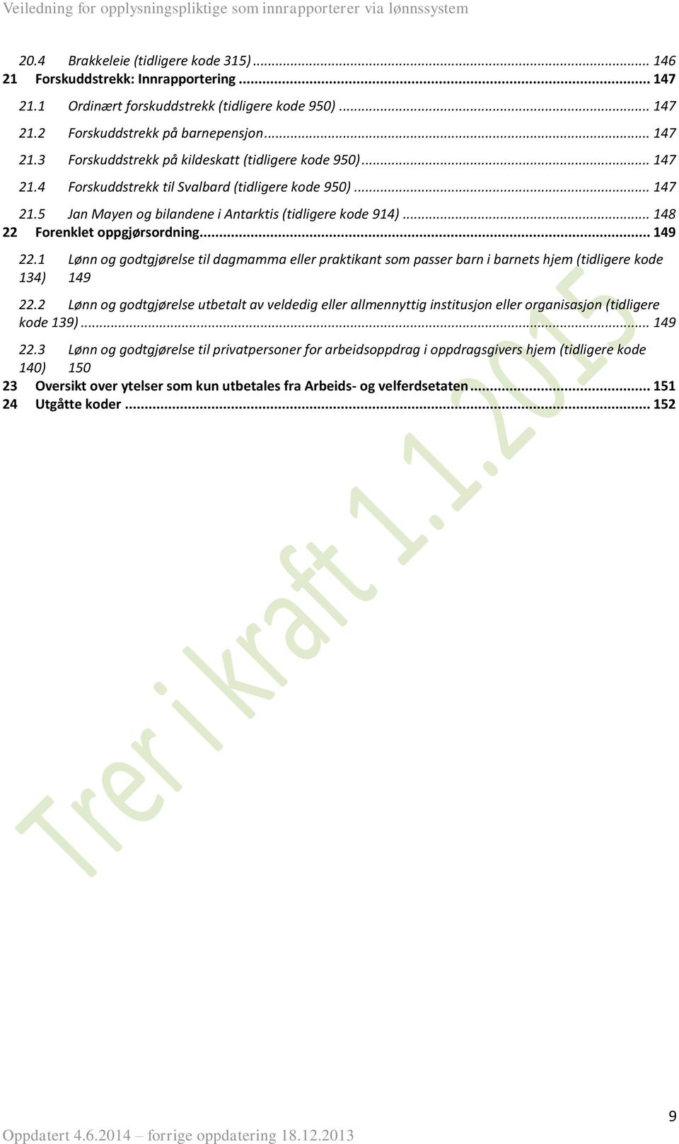 .. 148 22 Forenklet oppgjørsordning... 149 22.1 Lønn og godtgjørelse til dagmamma eller praktikant som passer barn i barnets hjem (tidligere kode 134) 149 22.