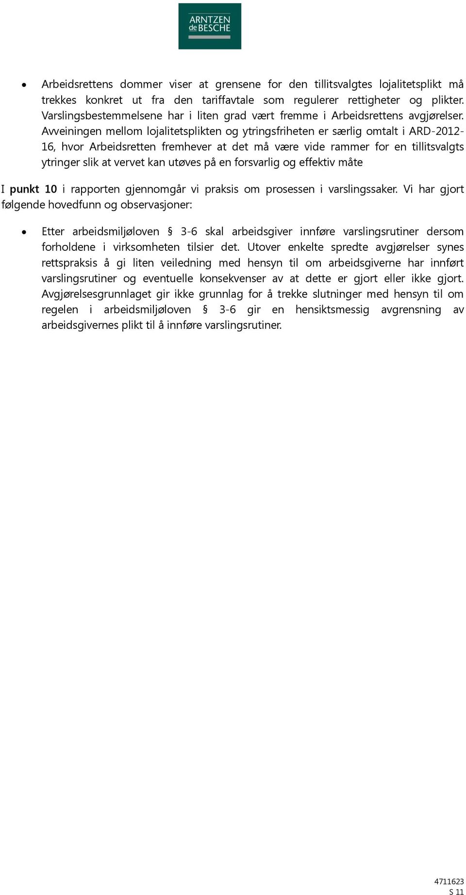 Avveiningen mellom lojalitetsplikten og ytringsfriheten er særlig omtalt i ARD-2012-16, hvor Arbeidsretten fremhever at det må være vide rammer for en tillitsvalgts ytringer slik at vervet kan utøves