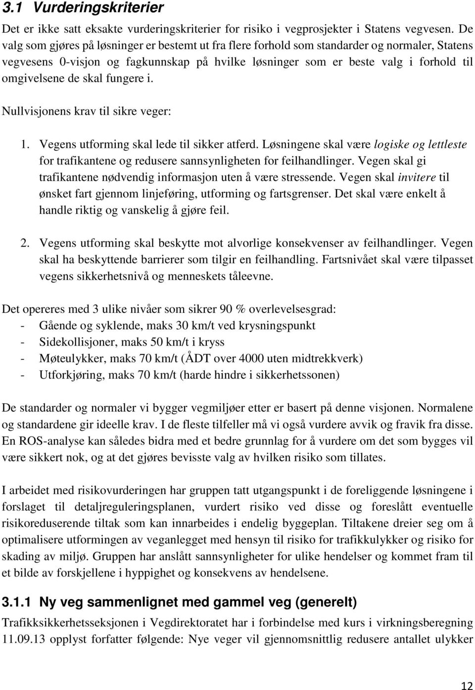 de skal fungere i. Nullvisjonens krav til sikre veger: 1. Vegens utforming skal lede til sikker atferd.