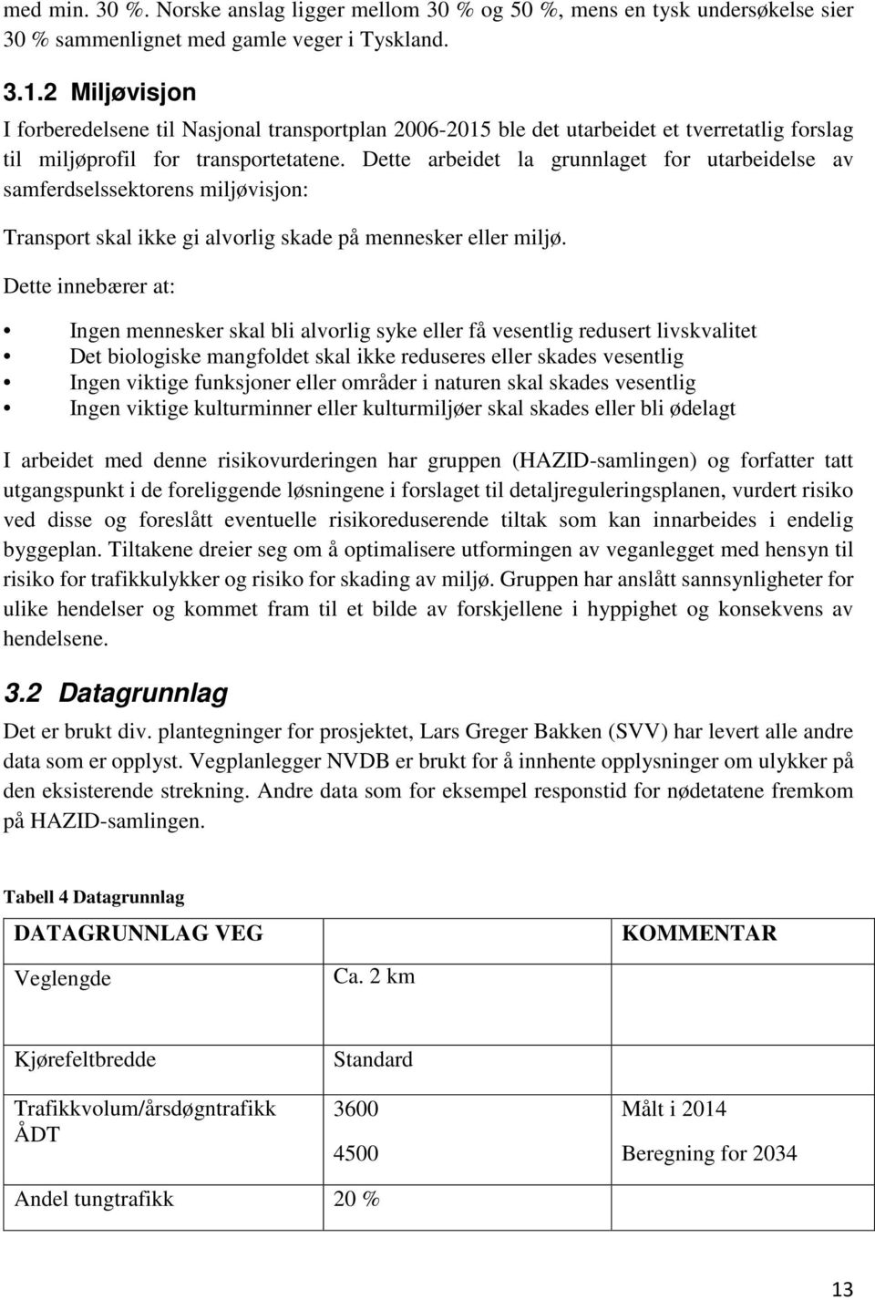 Dette arbeidet la grunnlaget for utarbeidelse av samferdselssektorens miljøvisjon: Transport skal ikke gi alvorlig skade på mennesker eller miljø.