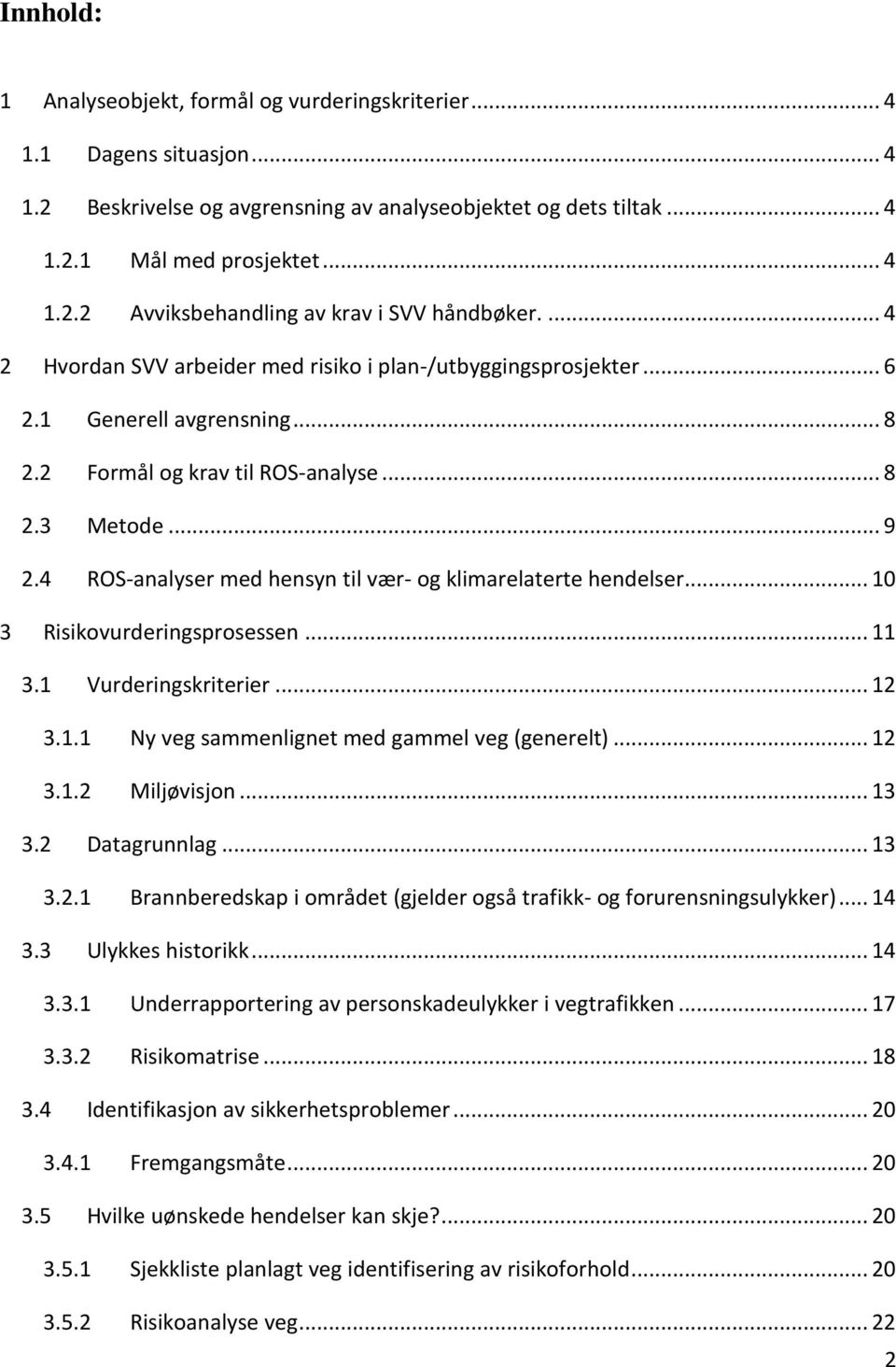 4 ROS-analyser med hensyn til vær- og klimarelaterte hendelser... 10 3 Risikovurderingsprosessen... 11 3.1 Vurderingskriterier... 12 3.1.1 Ny veg sammenlignet med gammel veg (generelt)... 12 3.1.2 Miljøvisjon.