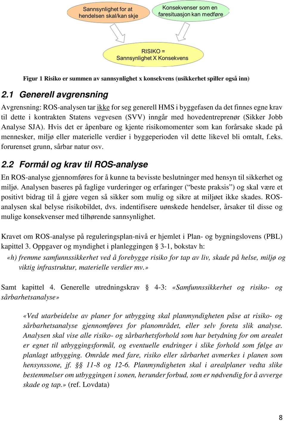 Jobb Analyse SJA). Hvis det er åpenbare og kjente risikomomenter som kan forårsake skade på mennesker, miljø eller materielle verdier i byggeperioden vil dette likevel bli omtalt, f.eks.