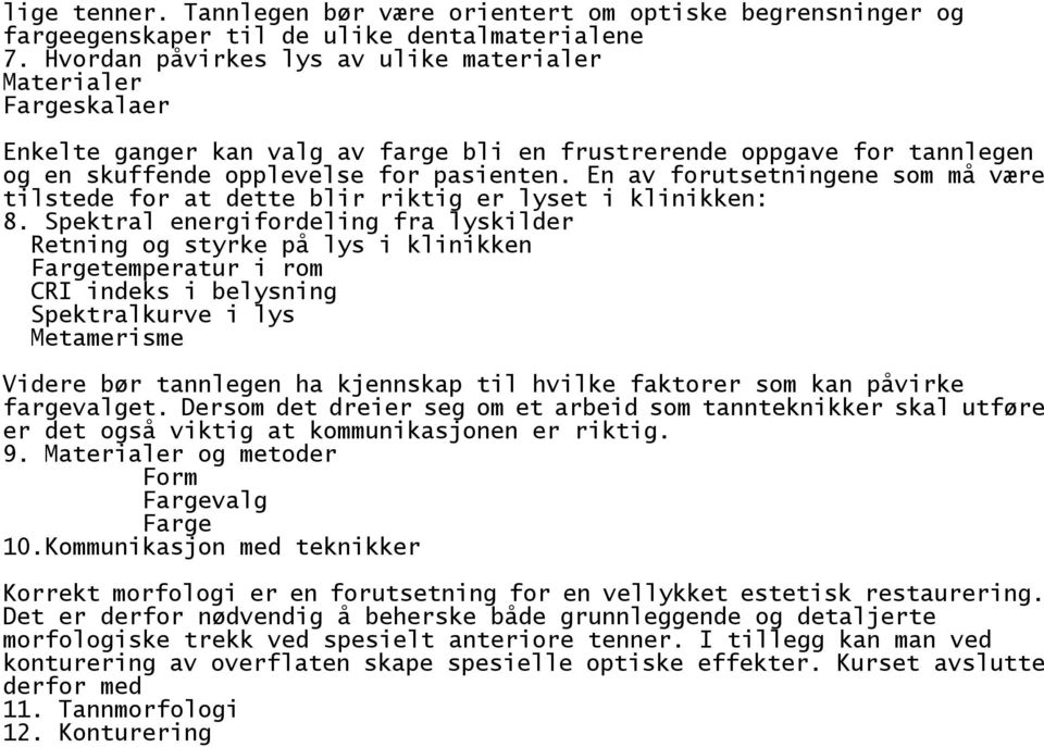 En av forutsetningene som må være tilstede for at dette blir riktig er lyset i klinikken: 8.