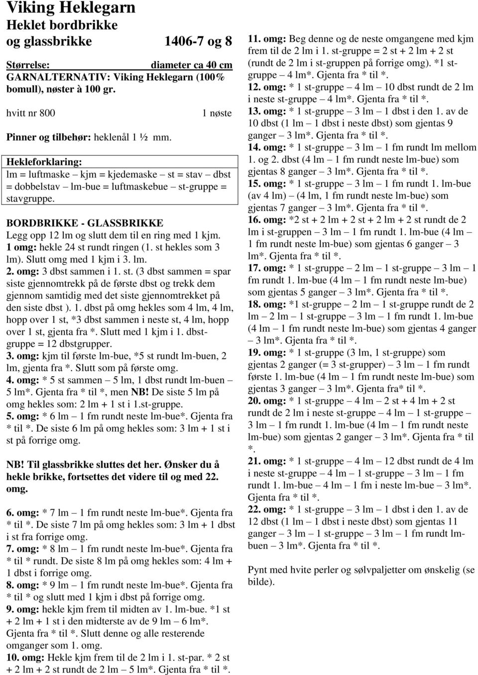 BORDBRIKKE - GLASSBRIKKE Legg opp 12 lm og slutt dem til en ring med 1 kjm. 1 omg: hekle 24 st 