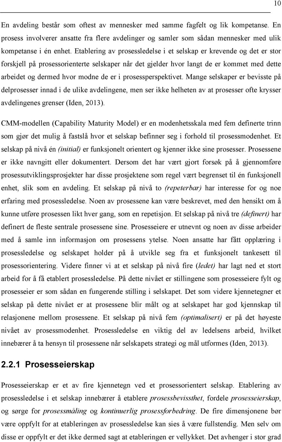 prosessperspektivet. Mange selskaper er bevisste på delprosesser innad i de ulike avdelingene, men ser ikke helheten av at prosesser ofte krysser avdelingenes grenser (Iden, 2013).