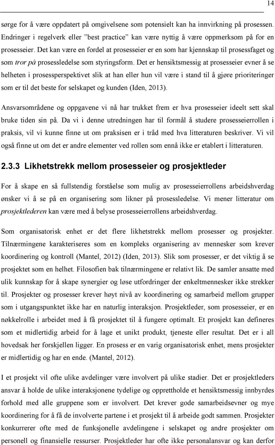 Det er hensiktsmessig at prosesseier evner å se helheten i prosessperspektivet slik at han eller hun vil være i stand til å gjøre prioriteringer som er til det beste for selskapet og kunden (Iden,