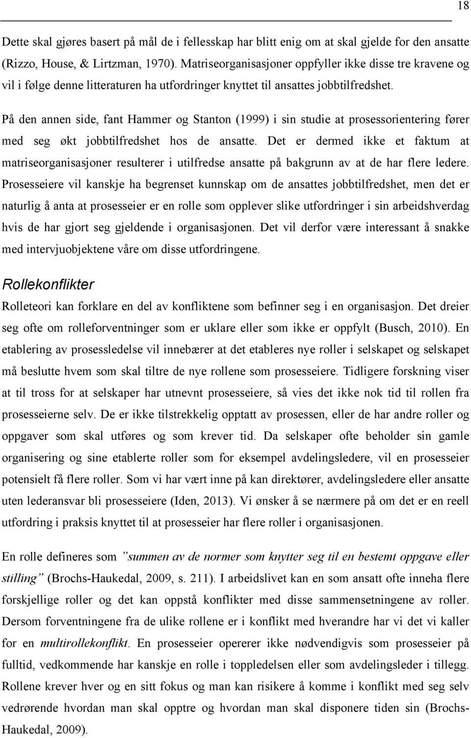 På den annen side, fant Hammer og Stanton (1999) i sin studie at prosessorientering fører med seg økt jobbtilfredshet hos de ansatte.