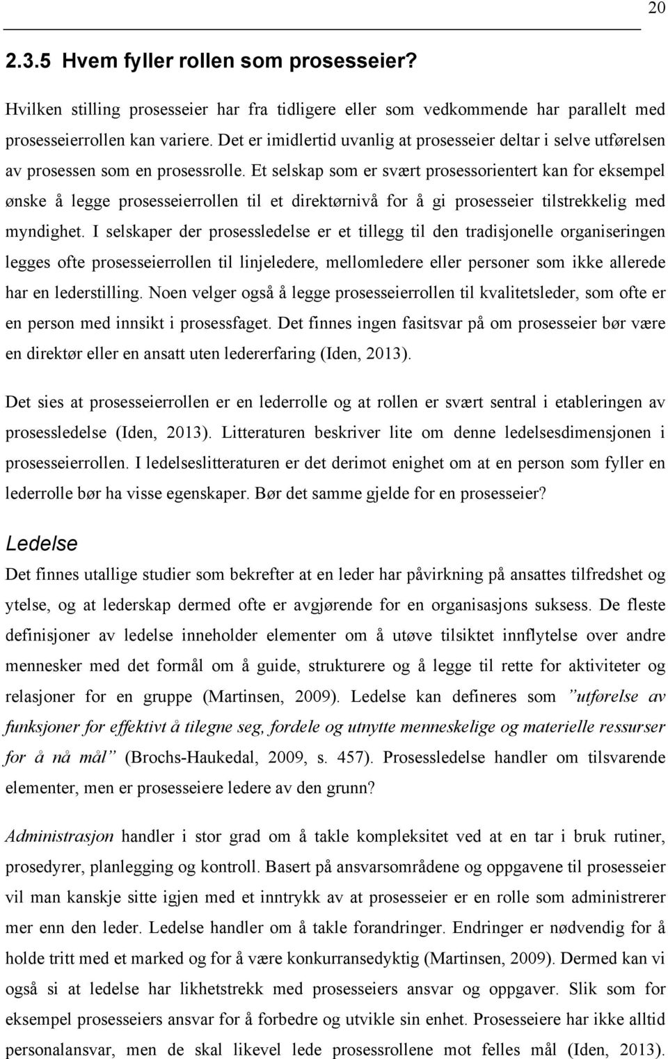 Et selskap som er svært prosessorientert kan for eksempel ønske å legge prosesseierrollen til et direktørnivå for å gi prosesseier tilstrekkelig med myndighet.