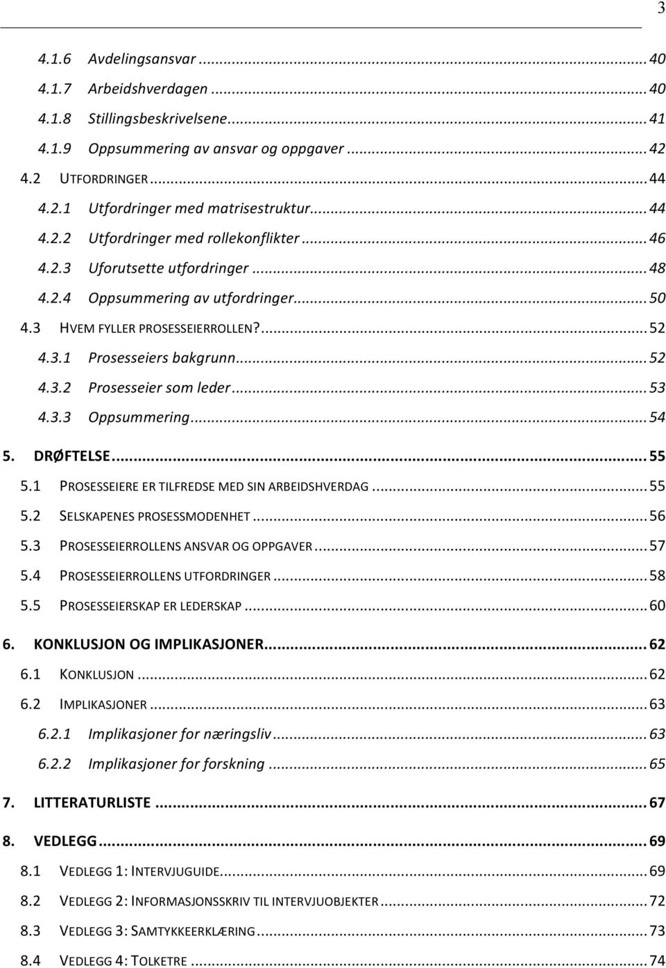 .. 52 4.3.2 Prosesseier som leder... 53 4.3.3 Oppsummering... 54 5. DRØFTELSE... 55 5.1 PROSESSEIERE ER TILFREDSE MED SIN ARBEIDSHVERDAG... 55 5.2 SELSKAPENES PROSESSMODENHET... 56 5.