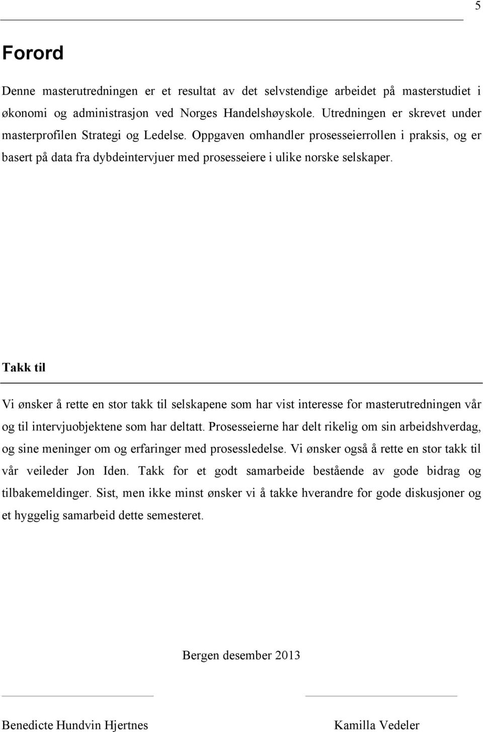 Takk til Vi ønsker å rette en stor takk til selskapene som har vist interesse for masterutredningen vår og til intervjuobjektene som har deltatt.