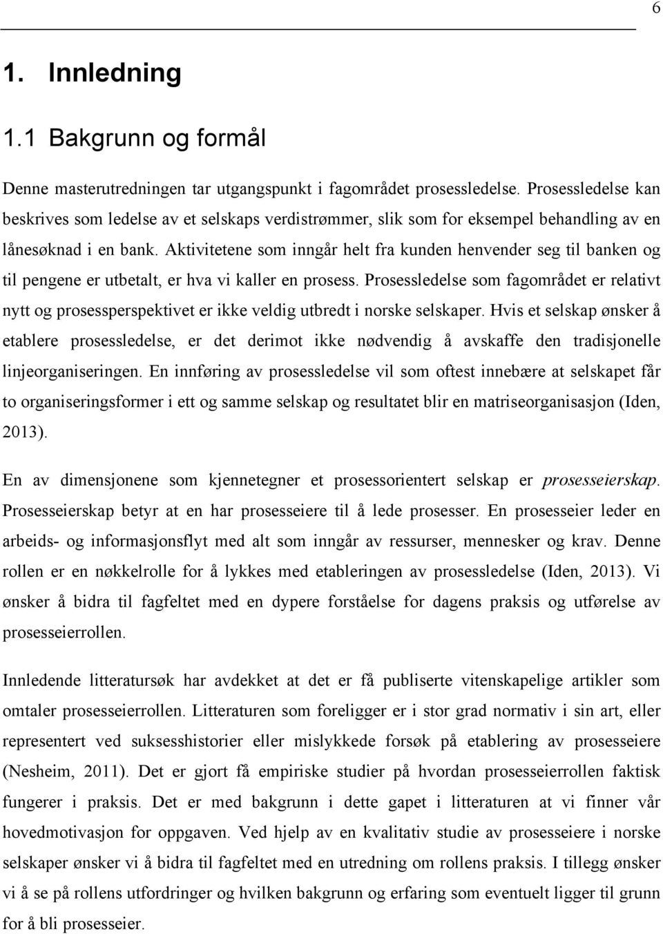 Aktivitetene som inngår helt fra kunden henvender seg til banken og til pengene er utbetalt, er hva vi kaller en prosess.