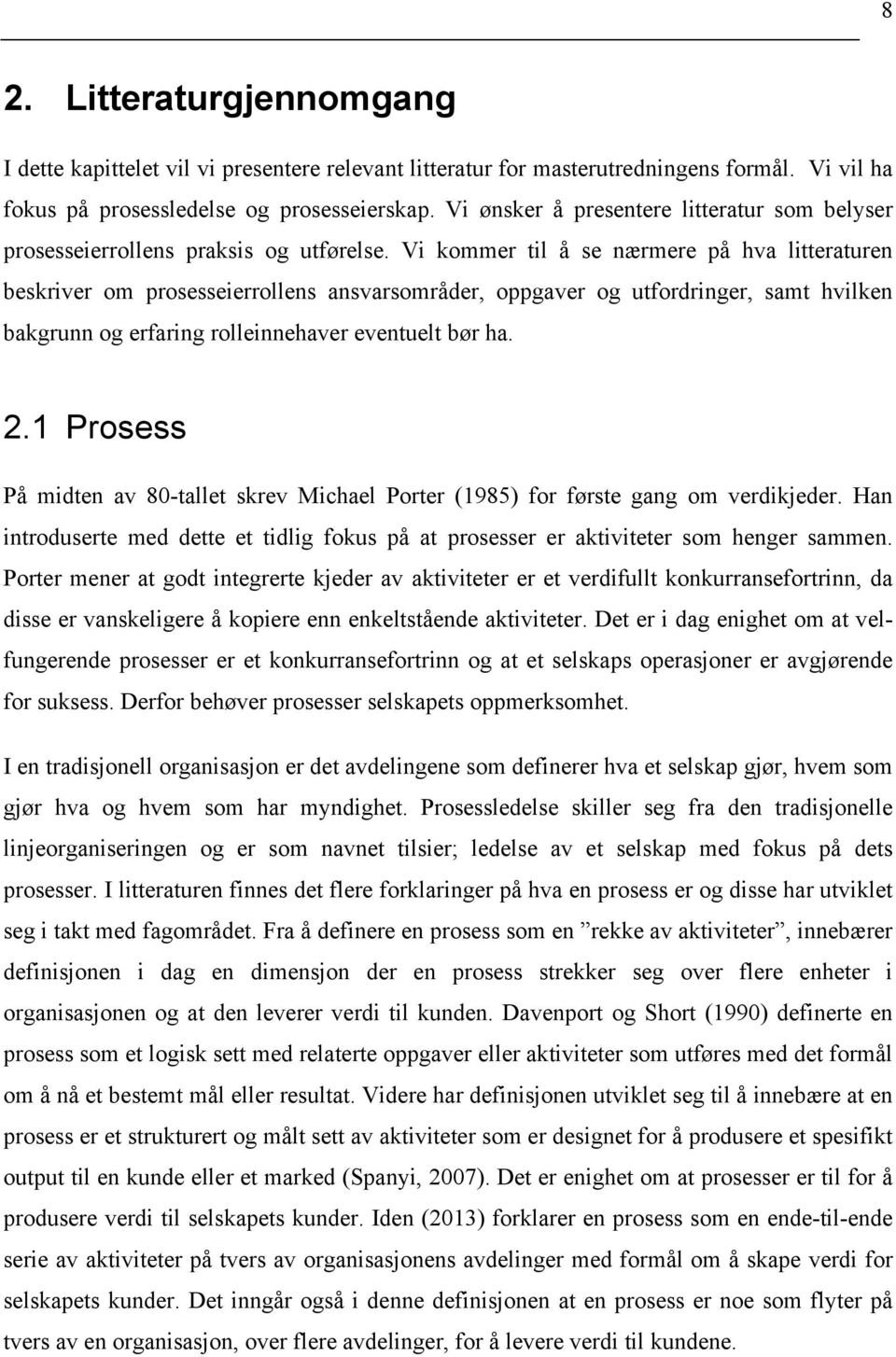 Vi kommer til å se nærmere på hva litteraturen beskriver om prosesseierrollens ansvarsområder, oppgaver og utfordringer, samt hvilken bakgrunn og erfaring rolleinnehaver eventuelt bør ha. 2.